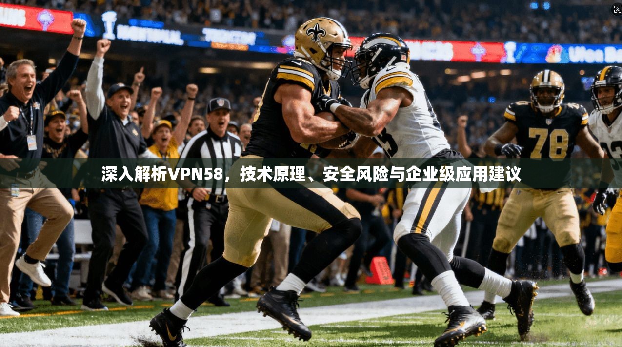 深入解析VPN58，技术原理、安全风险与企业级应用建议