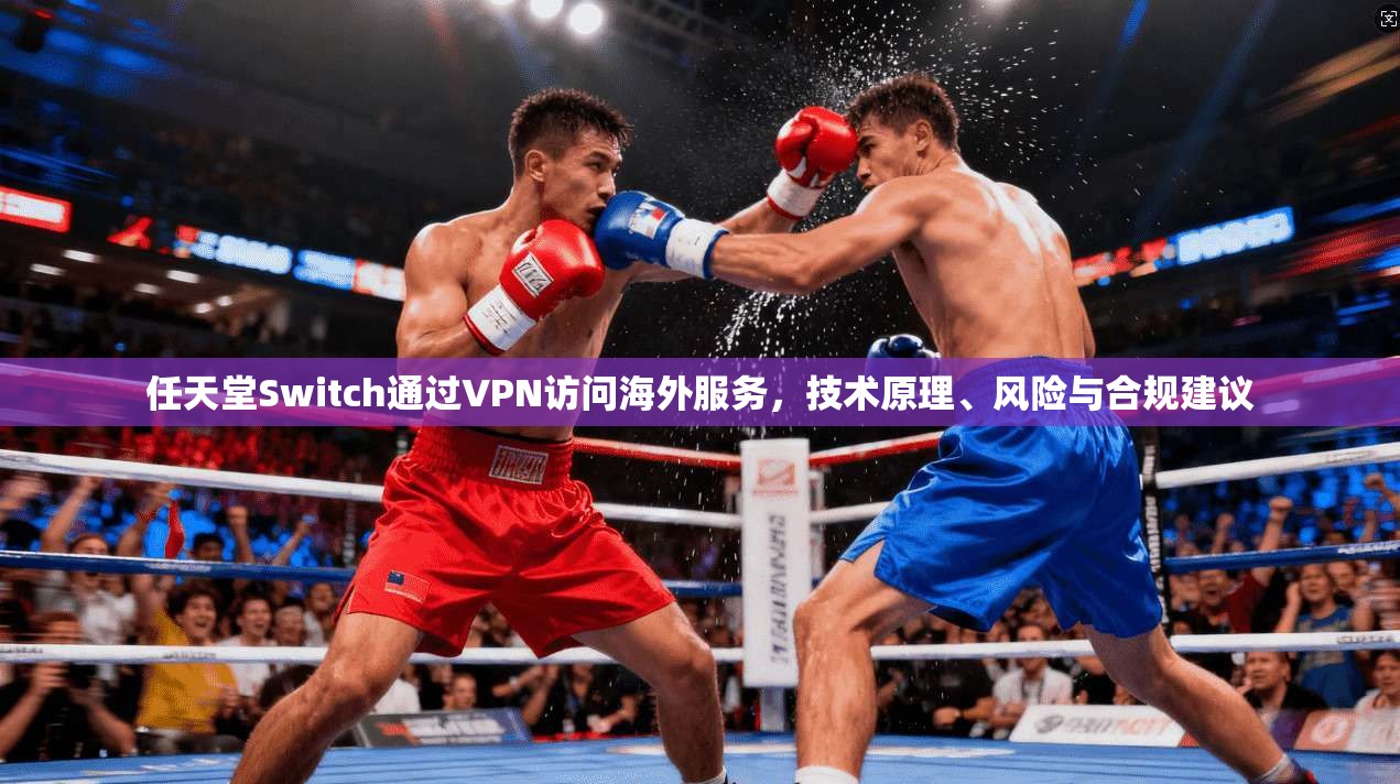 任天堂Switch通过VPN访问海外服务,技术原理、风险与合规建议 任天堂Switch通过VPN访问海外服务,技术原理、风险与合规建议