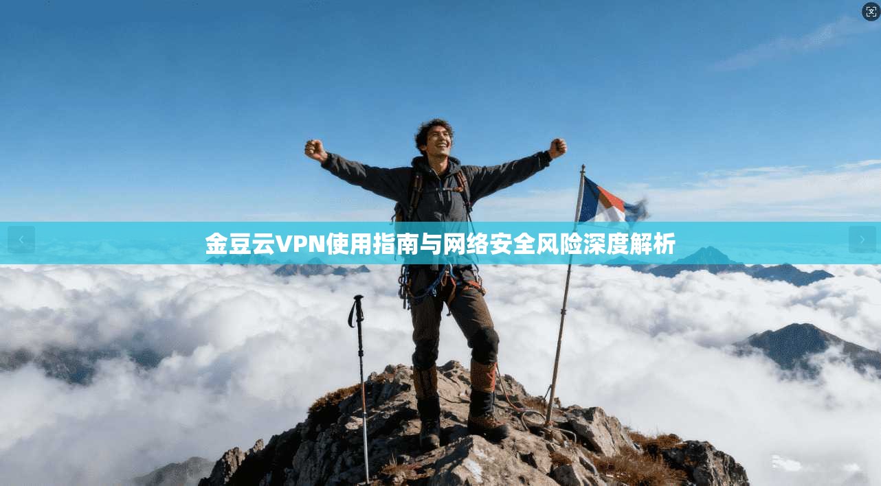 金豆云VPN使用指南与网络安全风险深度解析