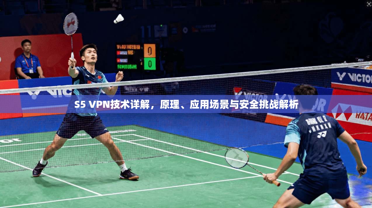 S5 VPN技术详解，原理、应用场景与安全挑战解析