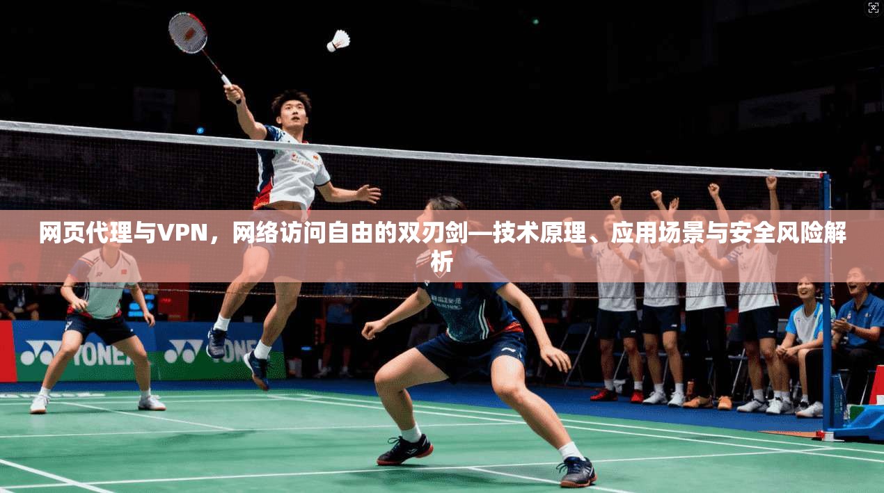 网页代理与VPN,网络访问自由的双刃剑—技术原理、应用场景与安全风险解析