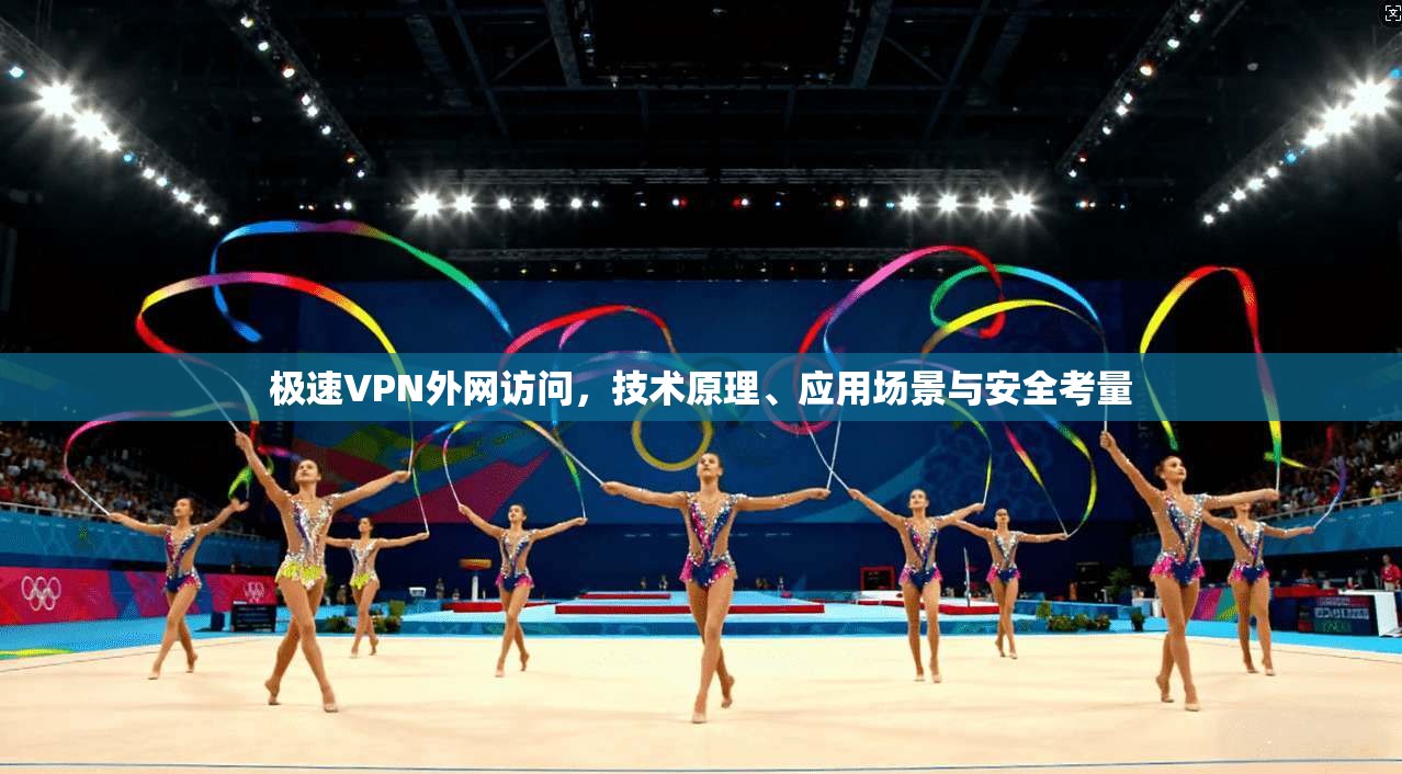 极速VPN外网访问，技术原理、应用场景与安全考量