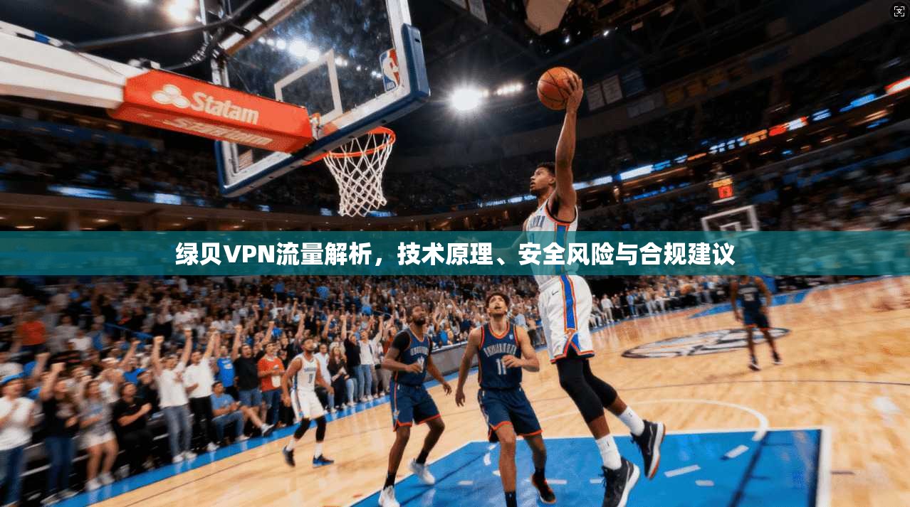 绿贝VPN流量解析，技术原理、安全风险与合规建议
