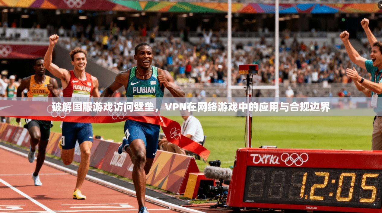 破解国服游戏访问壁垒，VPN在网络游戏中的应用与合规边界