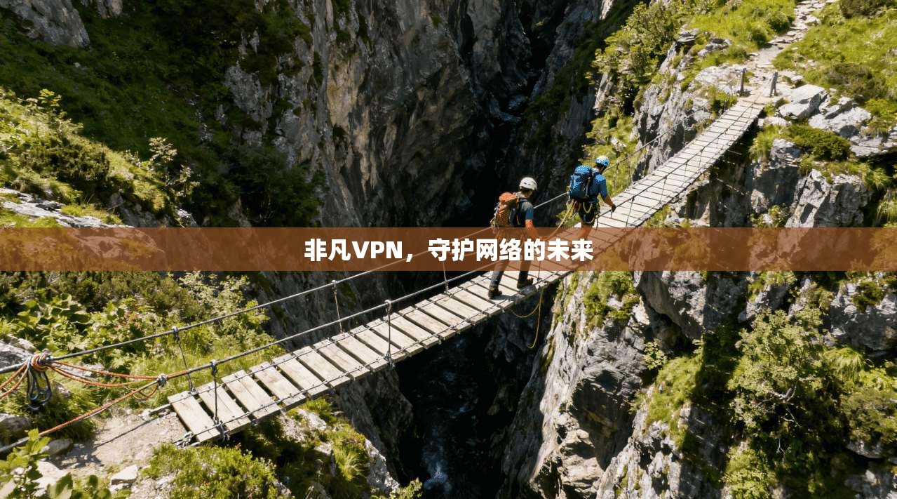 非凡VPN，守护网络的未来