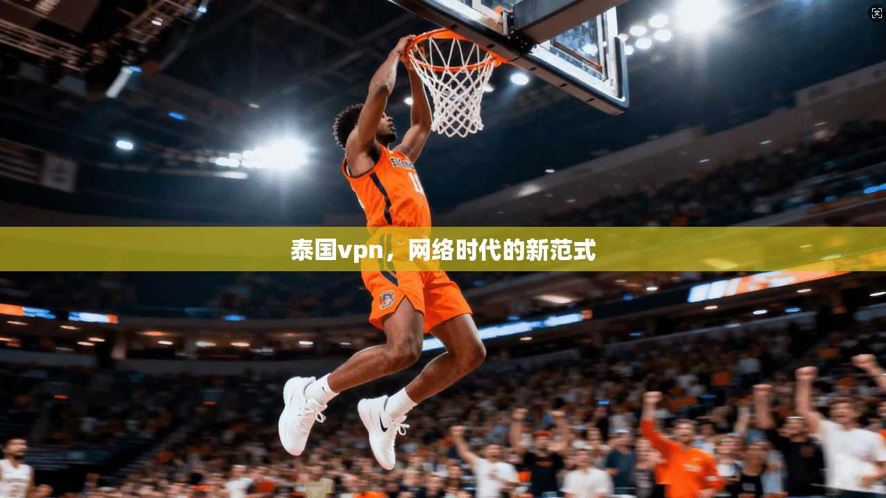 泰国vpn，网络时代的新范式  第1张