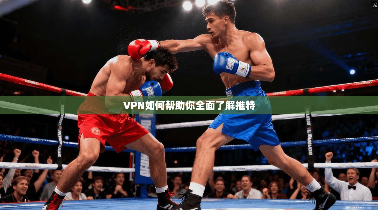 VPN如何帮助你全面了解推特  第1张