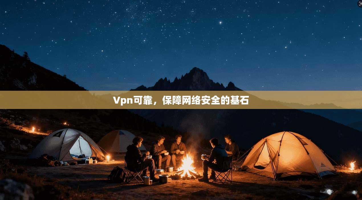 Vpn可靠，保障网络安全的基石