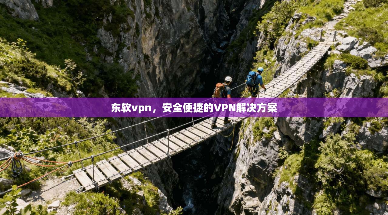 东软vpn，安全便捷的VPN解决方案