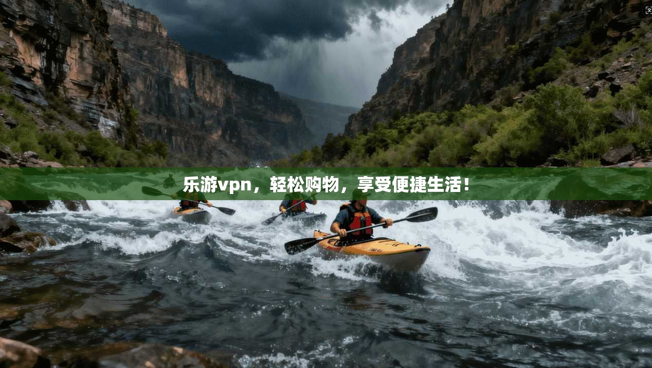 乐游vpn，轻松购物，享受便捷生活！