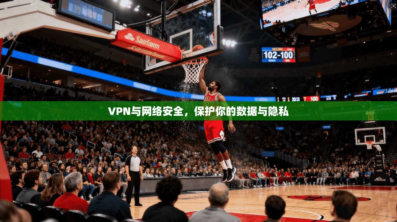 VPN与网络安全，保护你的数据与隐私  第1张