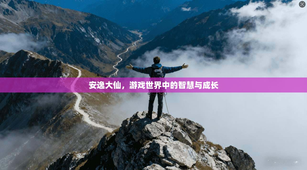 安逸大仙,游戏世界中的智慧与成长