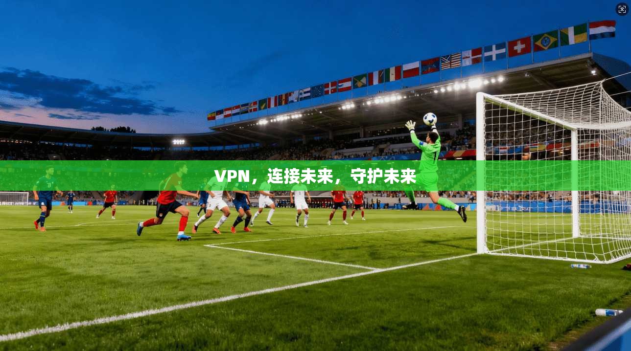 VPN，连接未来，守护未来  第1张