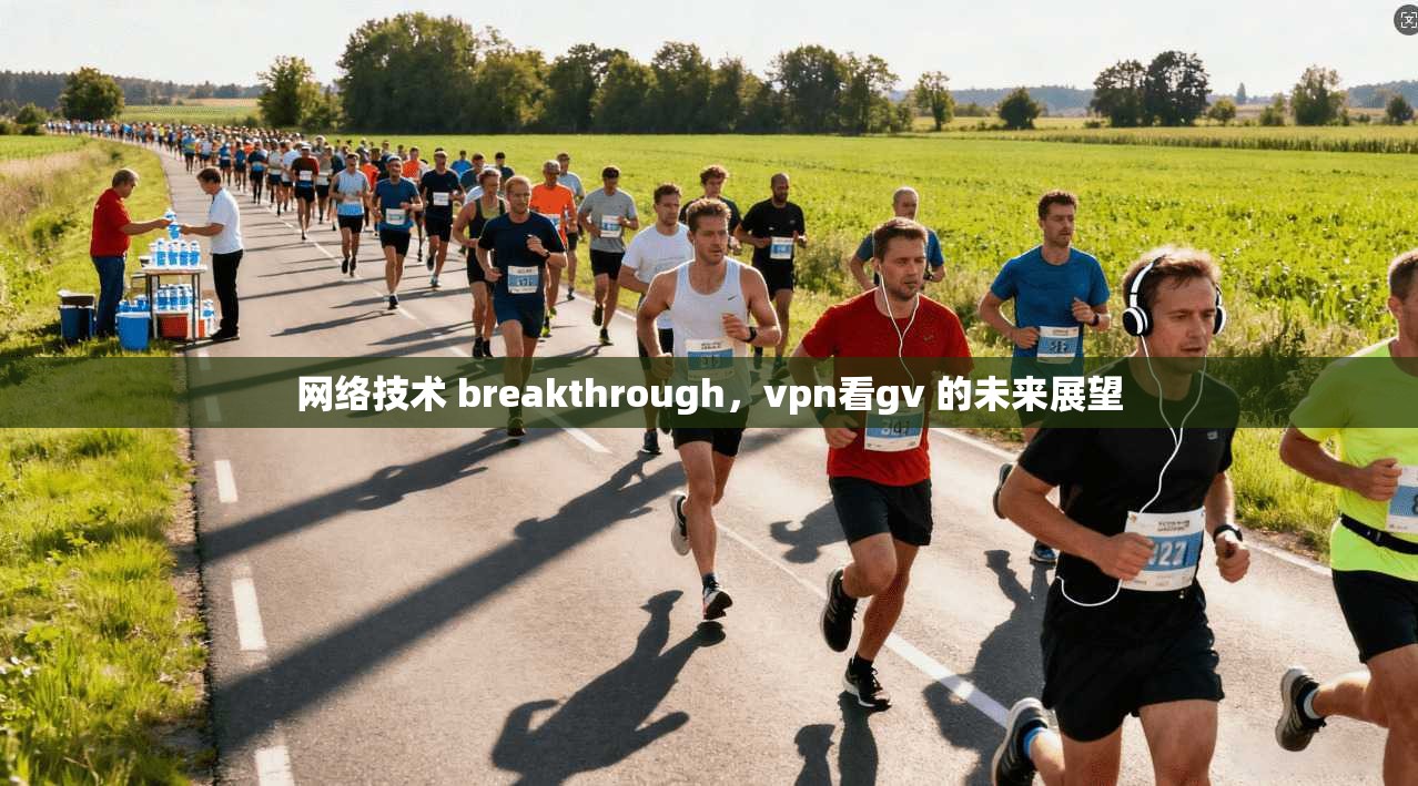 网络技术 breakthrough，vpn看gv 的未来展望  第1张