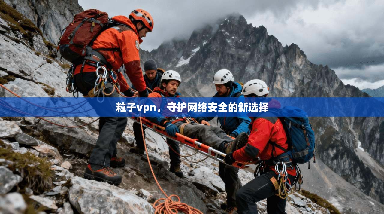 粒子vpn,守护网络安全的新选择 第1张 粒子vpn,守护网络安全的新选择 第1张