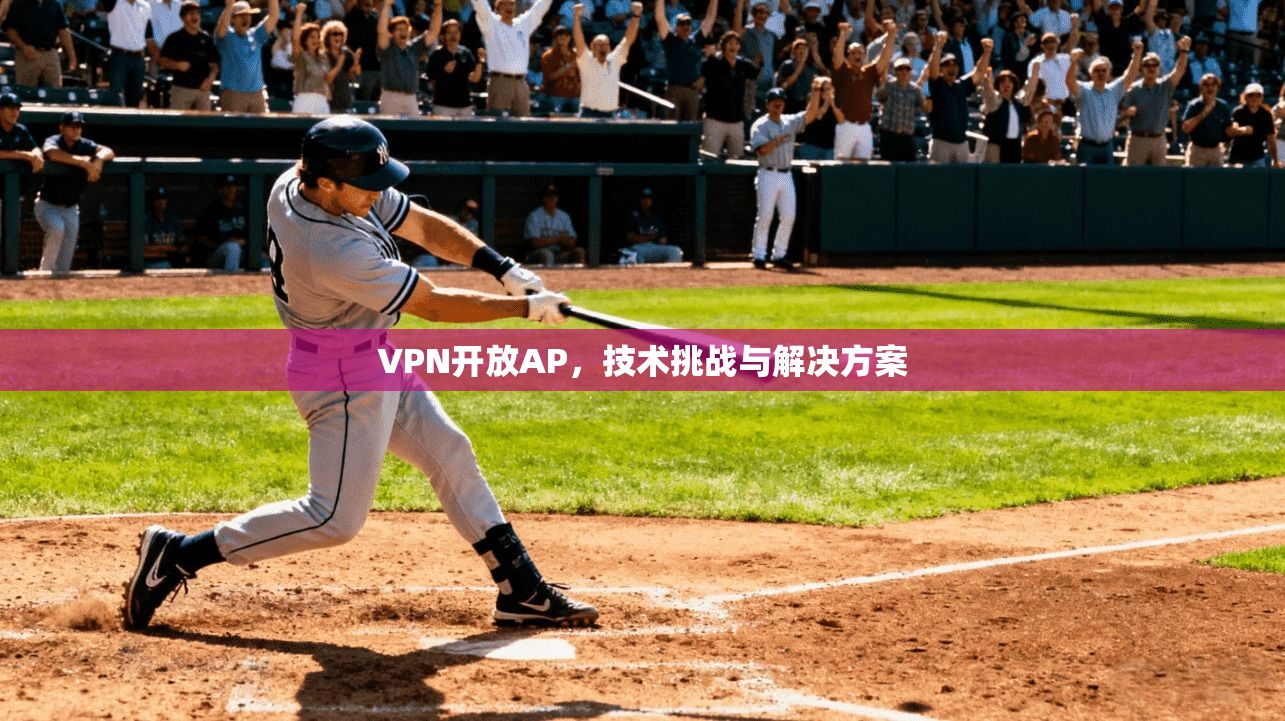 VPN开放AP，技术挑战与解决方案  第1张