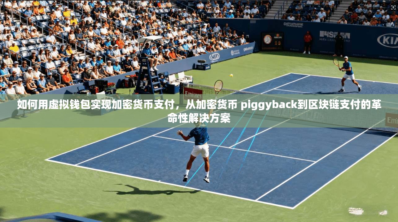 如何用虚拟钱包实现加密货币支付,从加密货币 piggyback到区块链支付的革命性解决方案 第1张 如何用虚拟钱包实现加密货币支付,从加密货币 piggyback到区块链支付的革命性解决方案 第1张