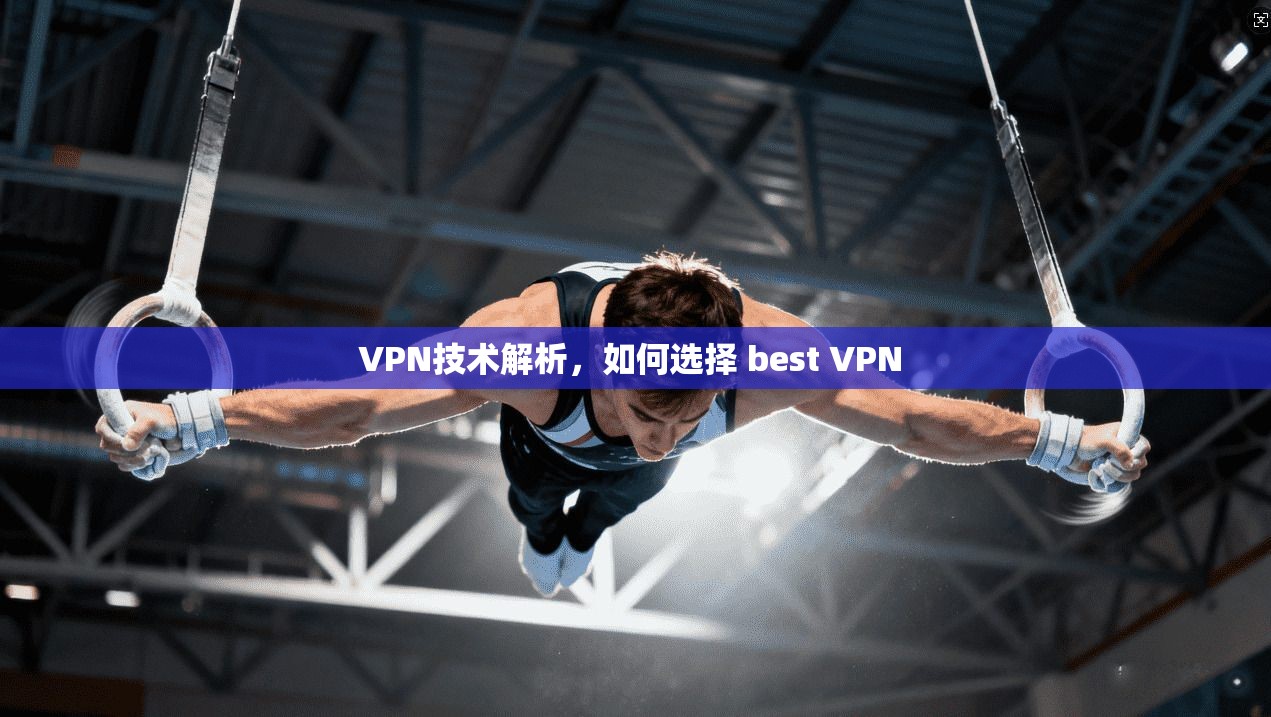 VPN技术解析，如何选择 best VPN  第1张