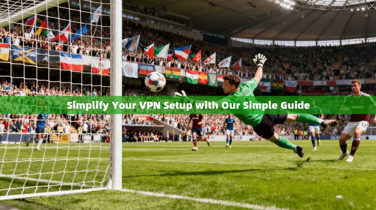 Simplify Your VPN Setup with Our Simple Guide
