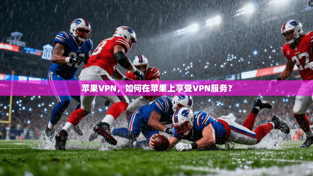 苹果VPN，如何在苹果上享受VPN服务？  第1张