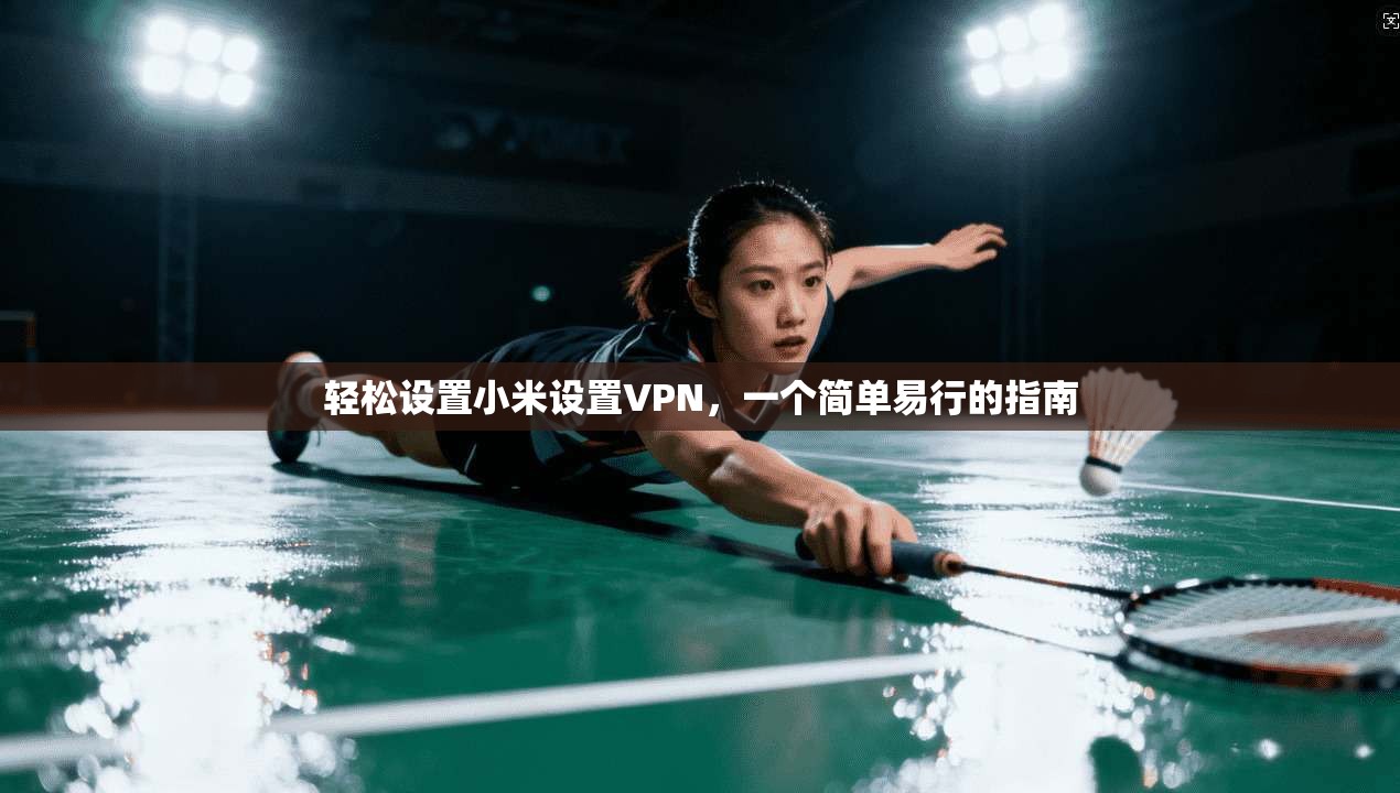 轻松设置小米设置VPN,一个简单易行的指南