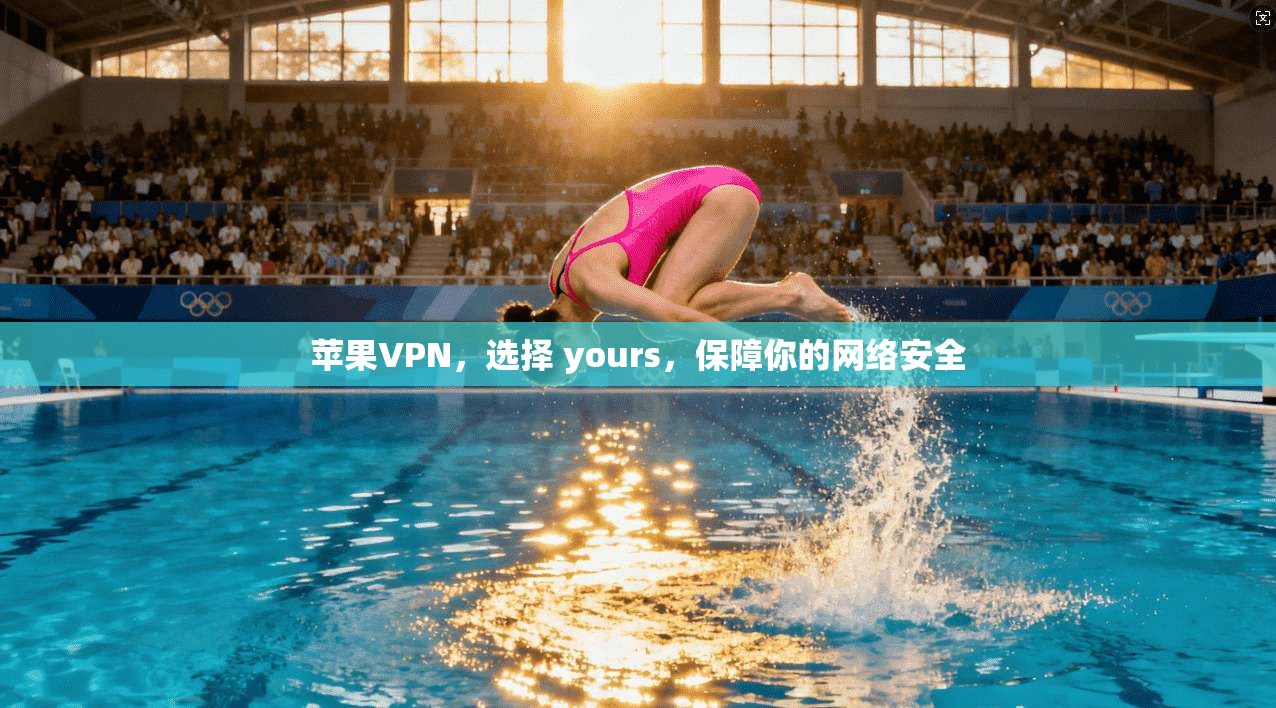 苹果VPN,选择 yours,保障你的网络安全 第1张 苹果VPN,选择 yours,保障你的网络安全 第1张