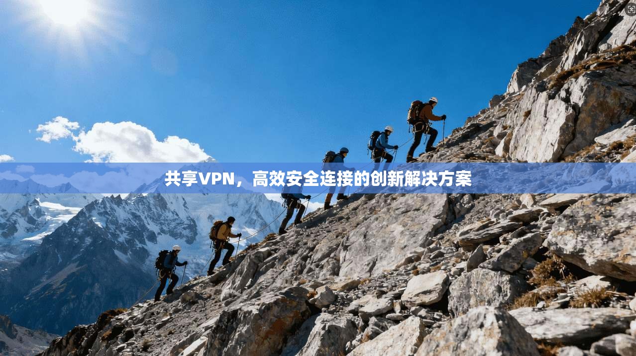 共享VPN,高效安全连接的创新解决方案