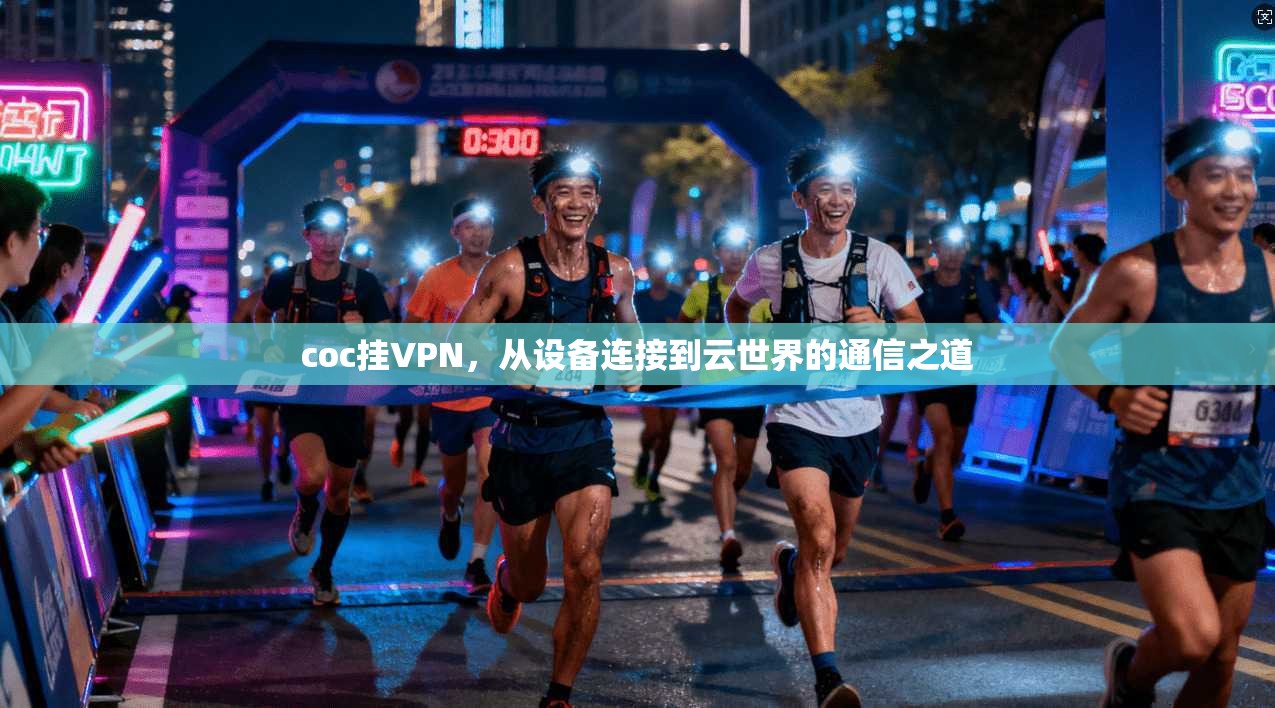 coc挂VPN，从设备连接到云世界的通信之道
