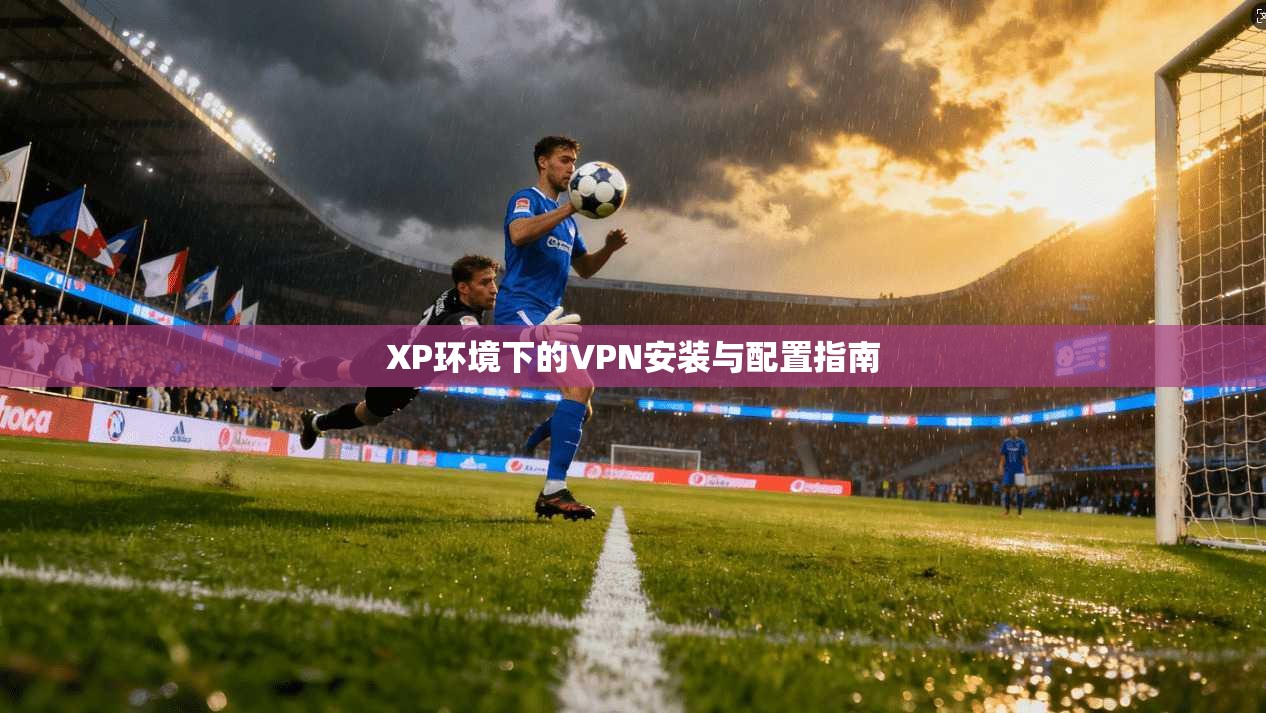 XP环境下的VPN安装与配置指南  第1张