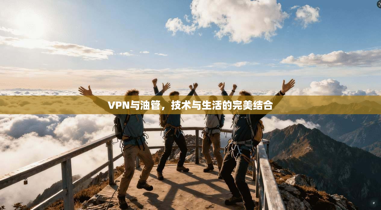 VPN与油管，技术与生活的完美结合