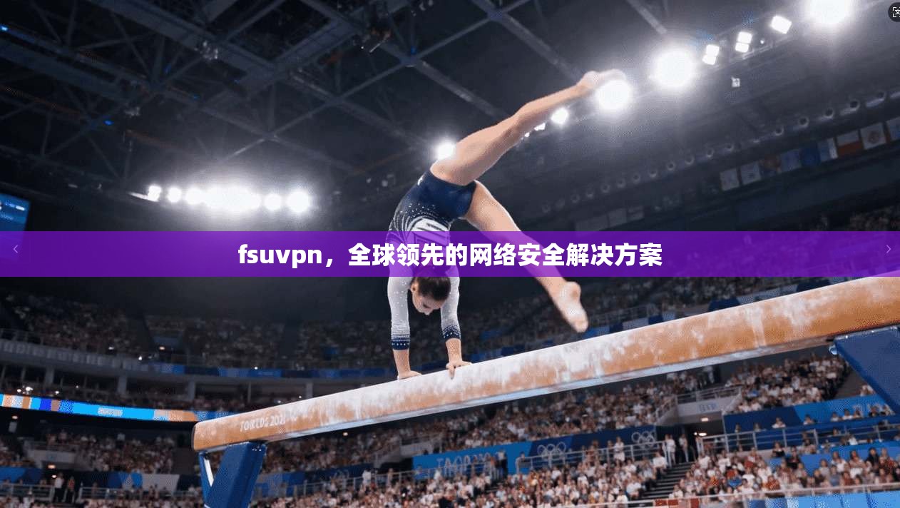 fsuvpn，全球领先的网络安全解决方案  第1张