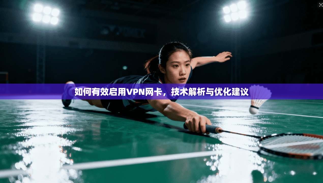 如何有效启用VPN网卡，技术解析与优化建议