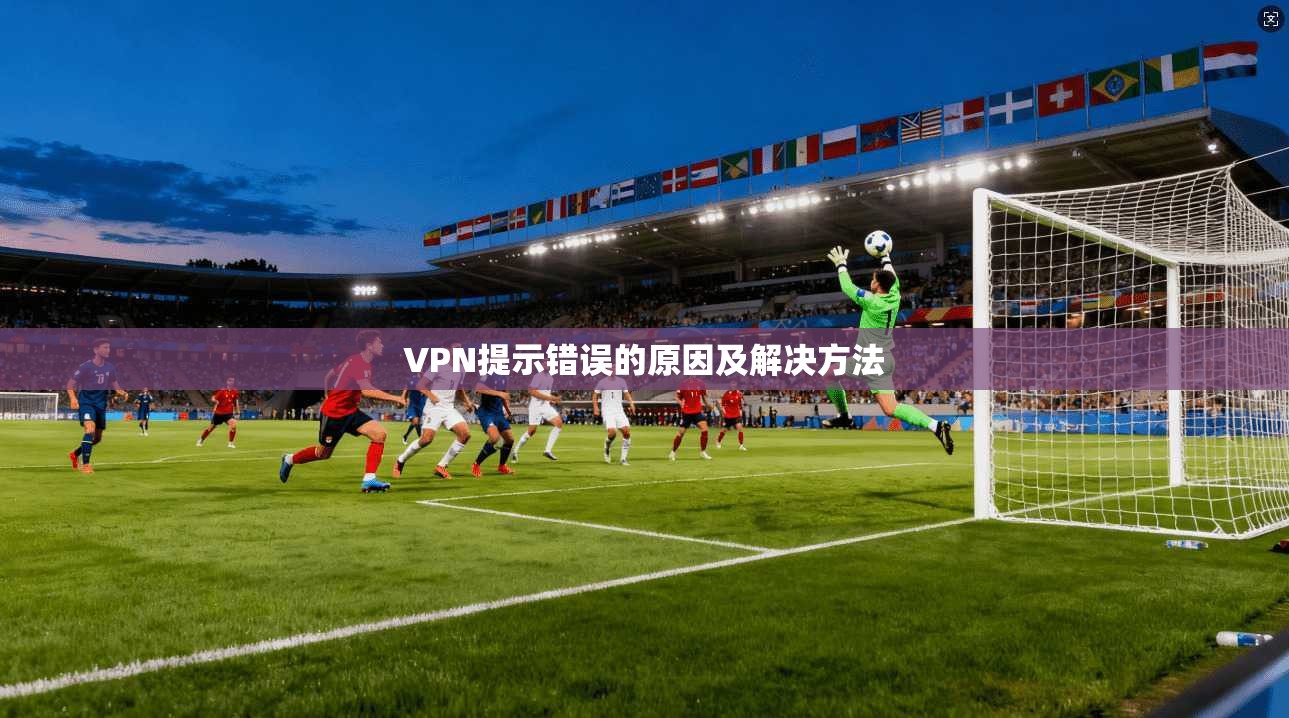 VPN提示错误的原因及解决方法