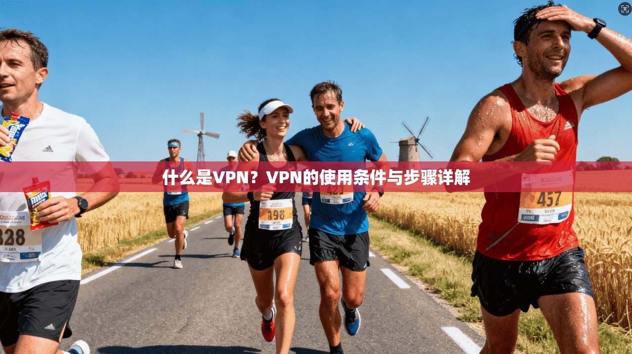 什么是VPN？VPN的使用条件与步骤详解