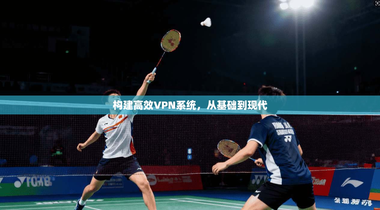 构建高效VPN系统,从基础到现代 第1张 构建高效VPN系统,从基础到现代 第1张