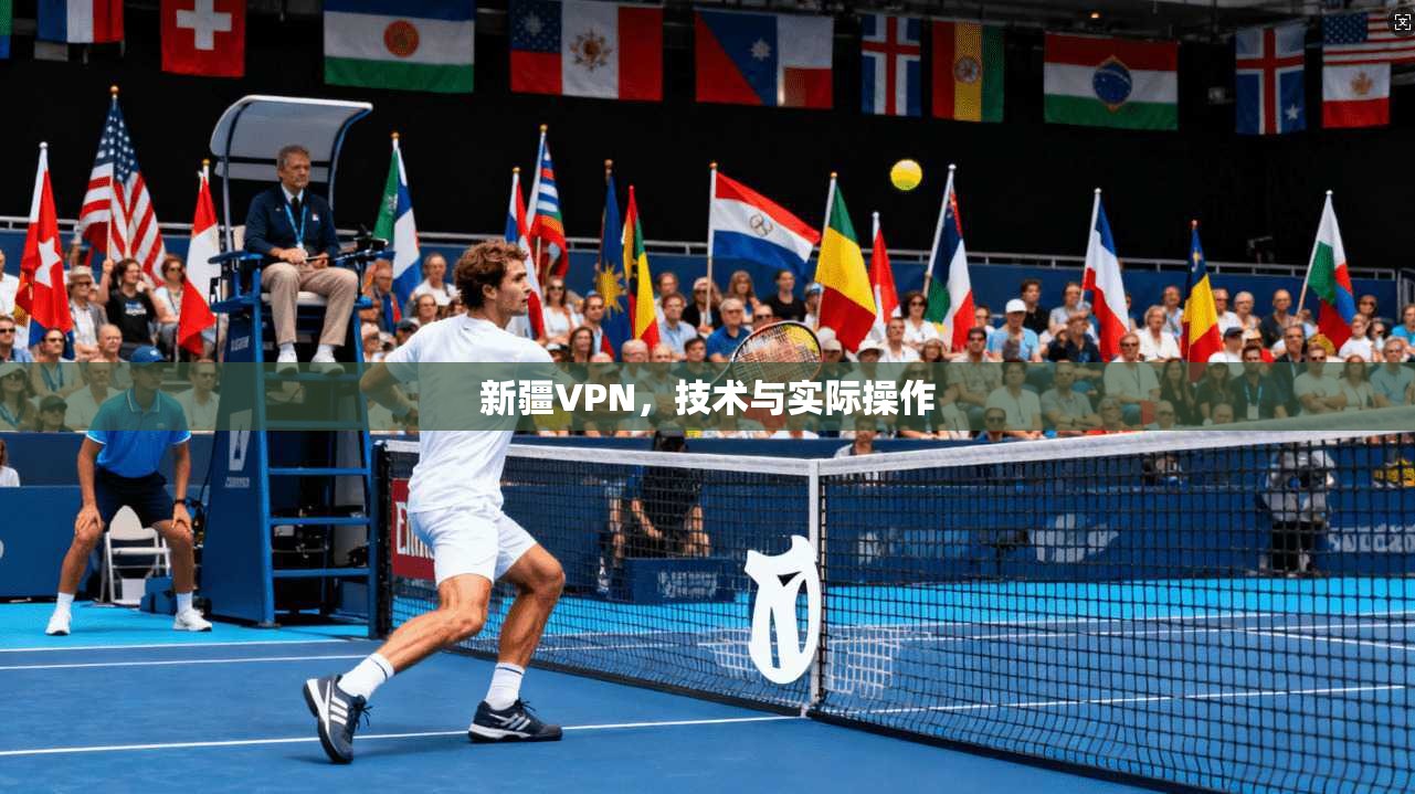 新疆VPN，技术与实际操作