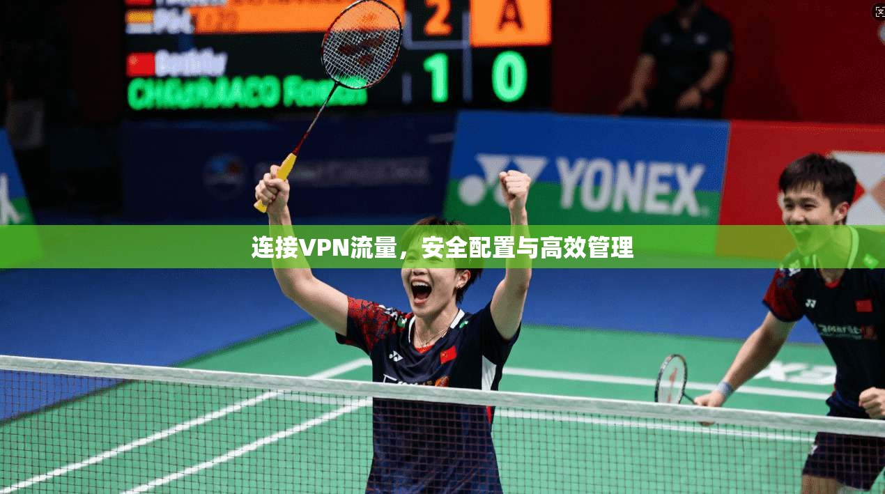 连接VPN流量，安全配置与高效管理