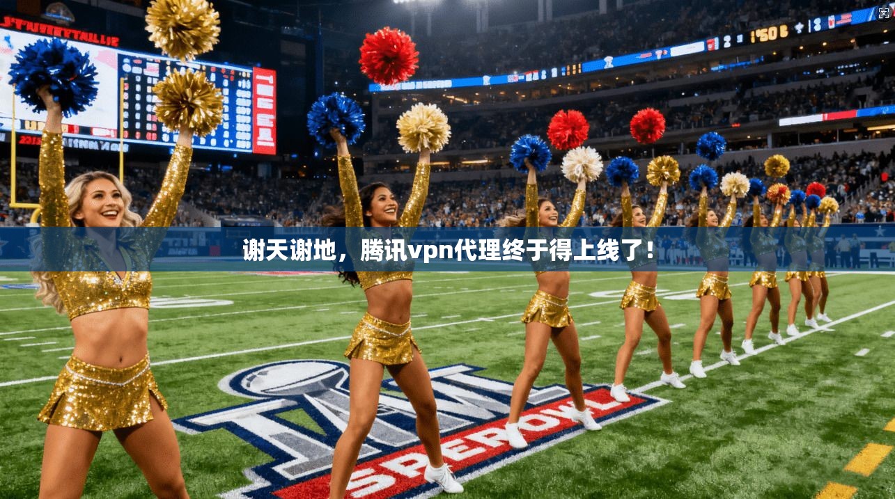 谢天谢地，腾讯vpn代理终于得上线了！