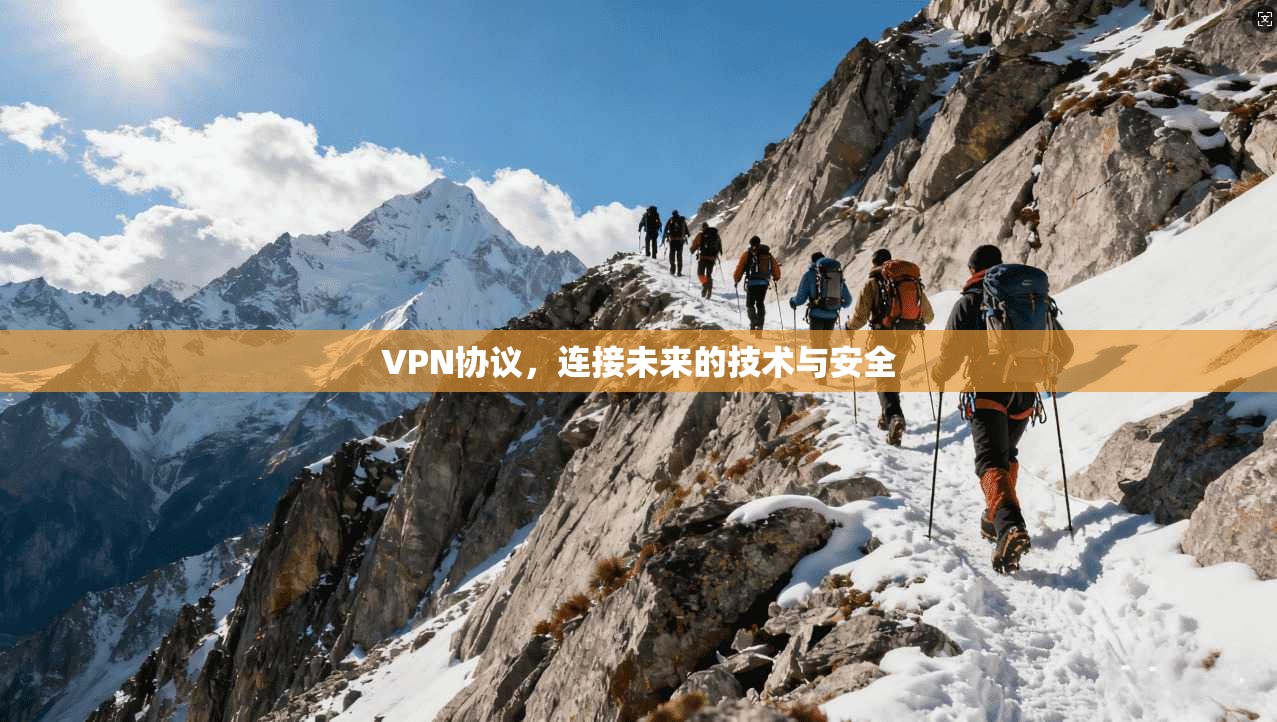 VPN协议，连接未来的技术与安全