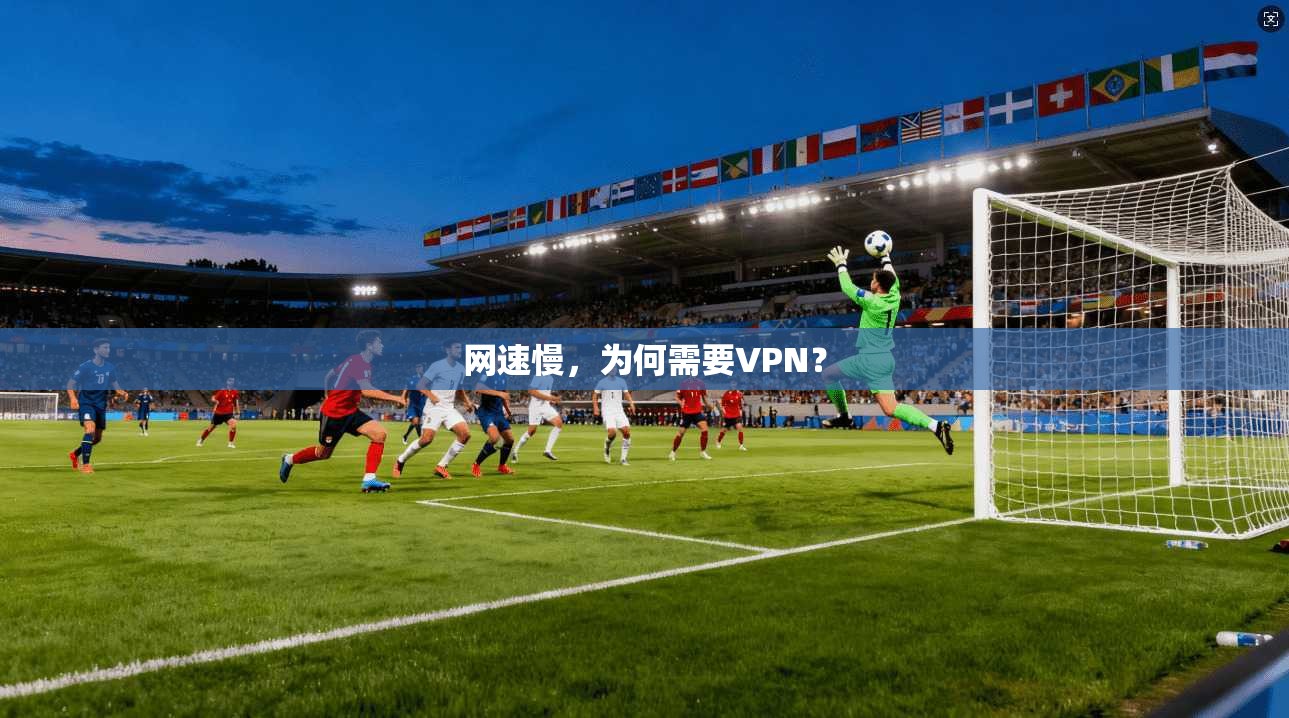 网速慢，为何需要VPN？