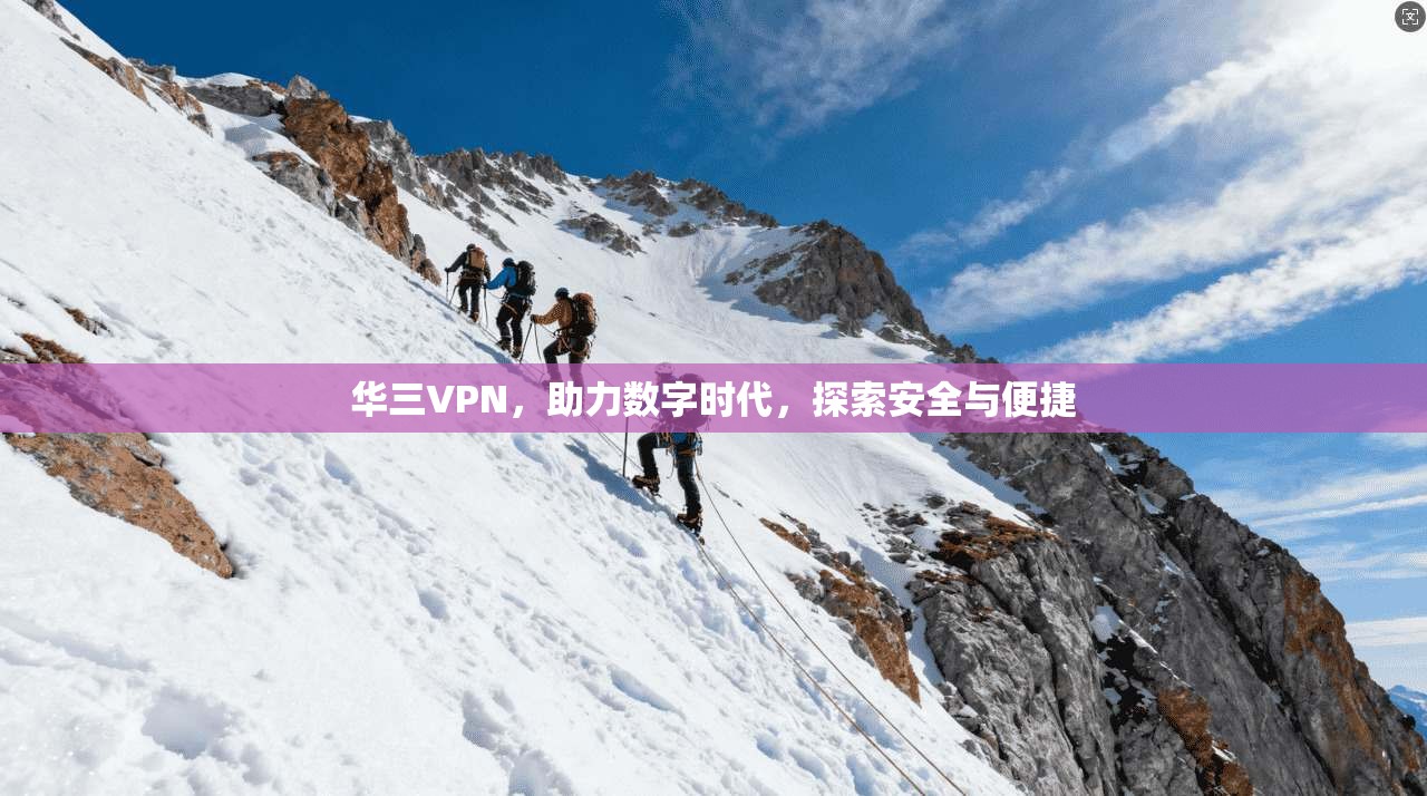 华三VPN，助力数字时代，探索安全与便捷