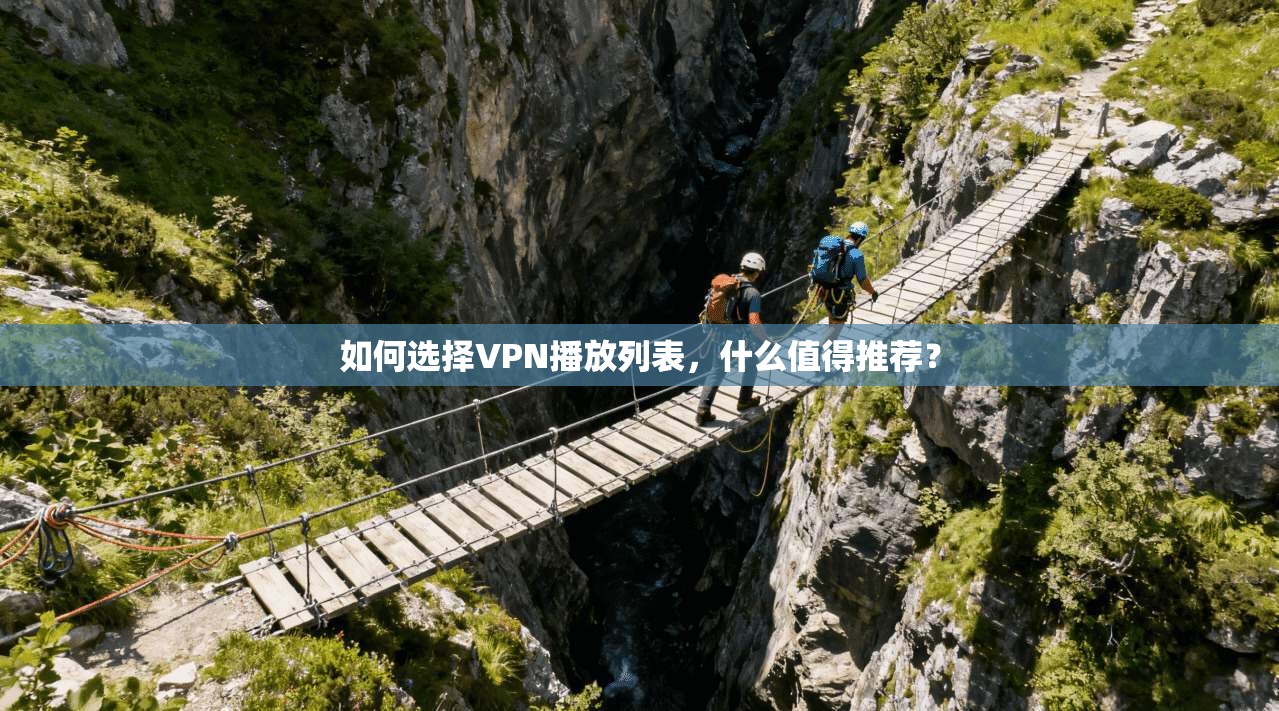 如何选择VPN播放列表,什么值得推荐?