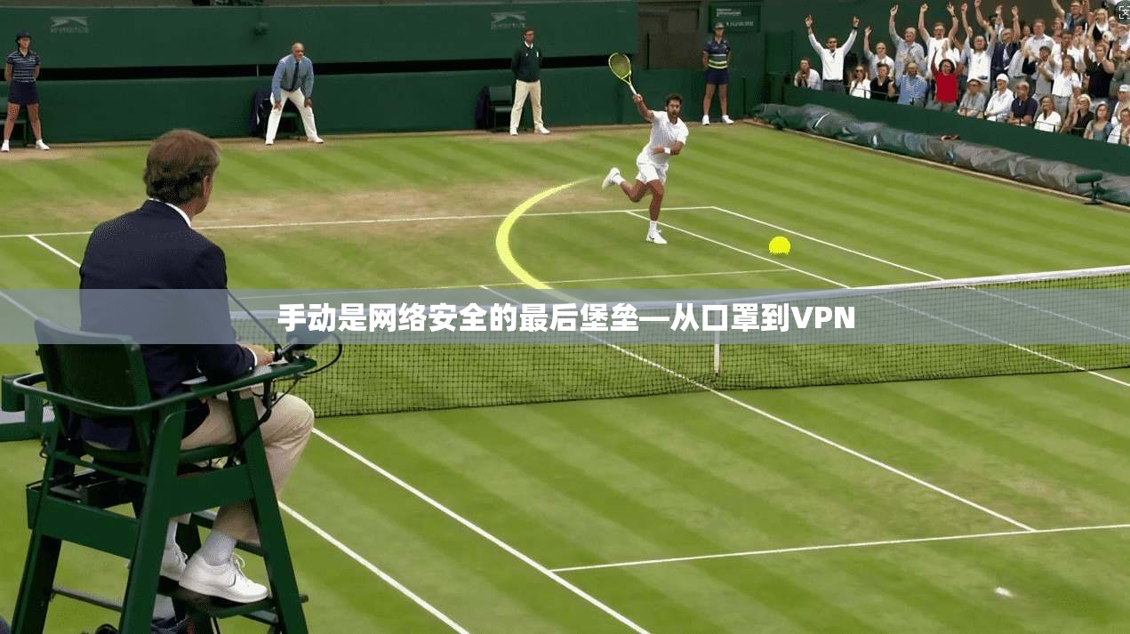 手动是网络安全的最后堡垒—从口罩到VPN