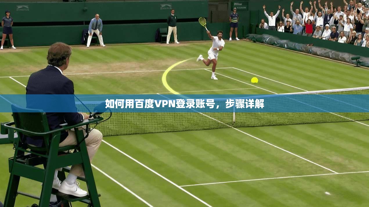 如何用百度VPN登录账号，步骤详解