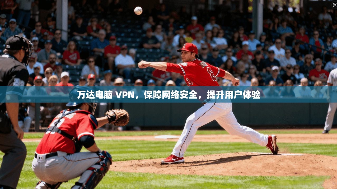 万达电脑 VPN，保障网络安全，提升用户体验