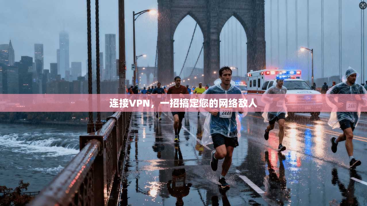 连接VPN，一招搞定您的网络敌人