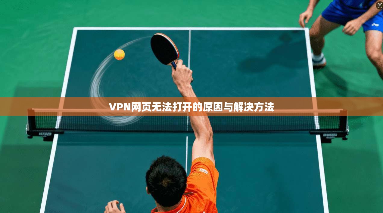 VPN网页无法打开的原因与解决方法
