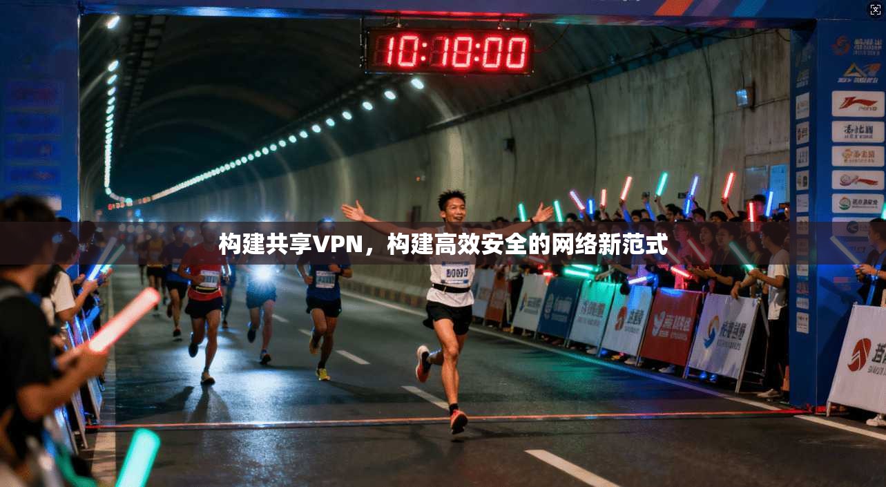 构建共享VPN,构建高效安全的网络新范式