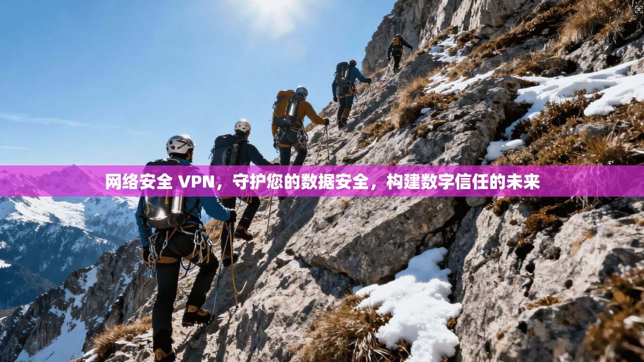 网络安全 VPN，守护您的数据安全，构建数字信任的未来