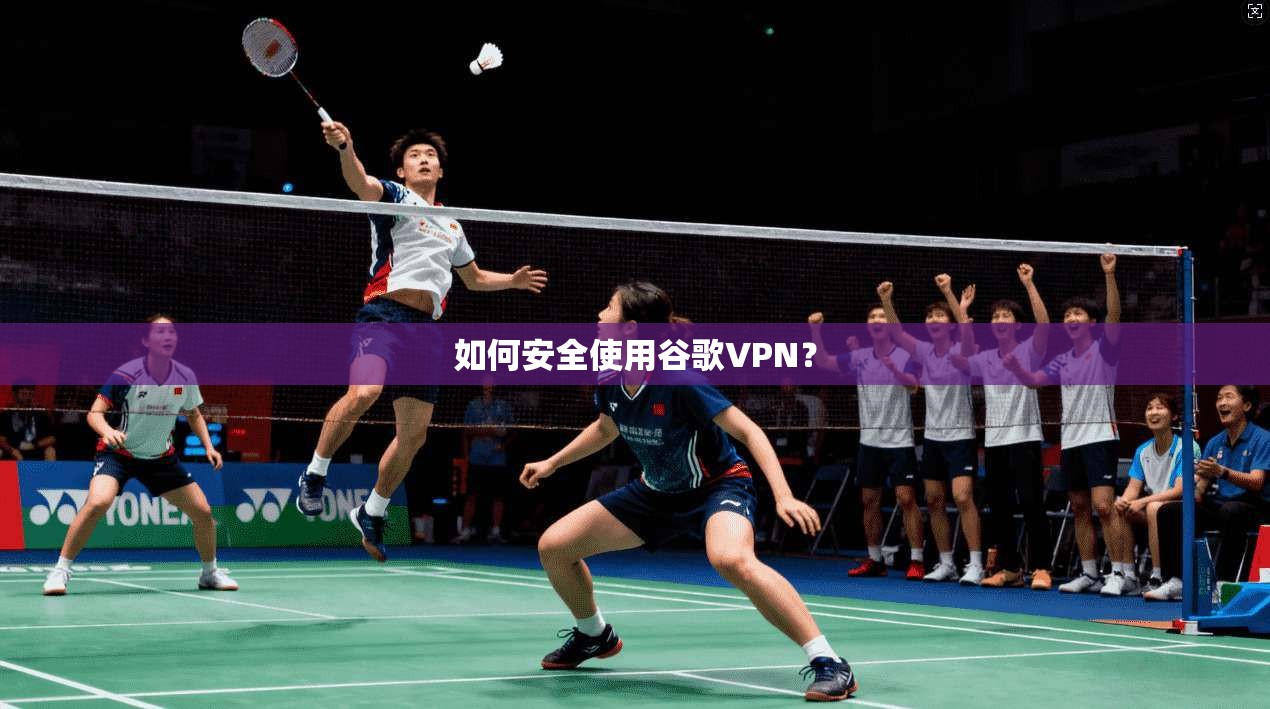 如何安全使用谷歌VPN？